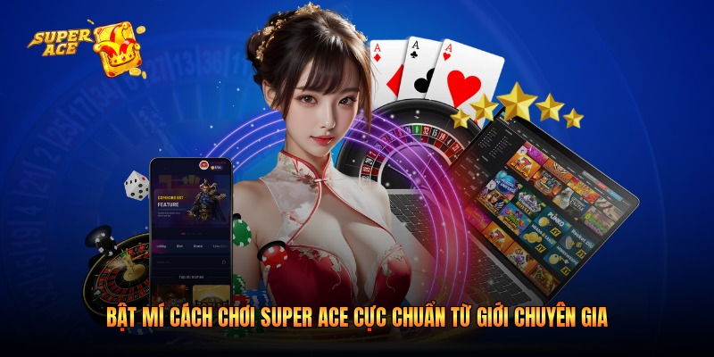Bật Mí Cách Chơi Super Ace Cực Chuẩn Từ Giới Chuyên Gia