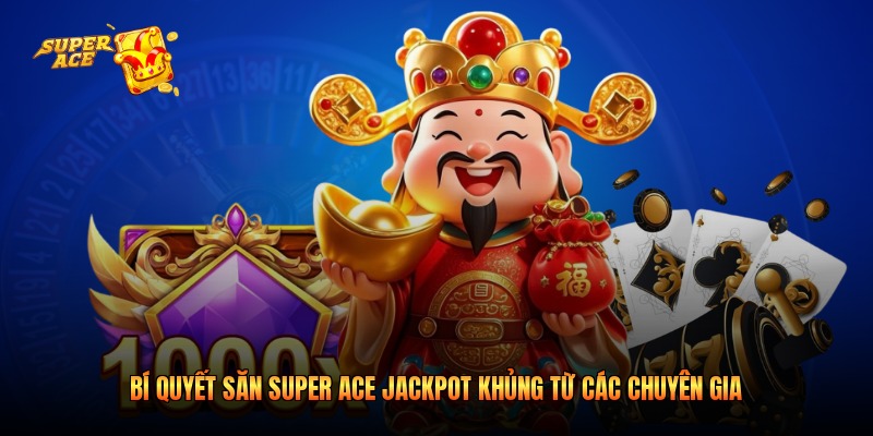 Bí Quyết Săn Super Ace Jackpot Khủng Từ Các Chuyên Gia