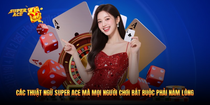 Các thuật ngữ Super ACE mà mọi người chơi bắt buộc phải nằm lòng