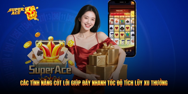 Các tính năng cốt lõi giúp đẩy nhanh tốc độ tích lũy xu thưởng