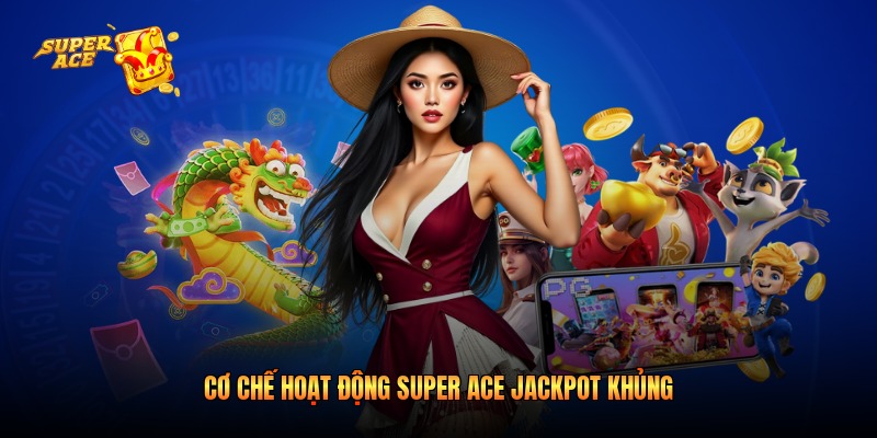 Cơ chế hoạt động Super Ace Jackpot khủng