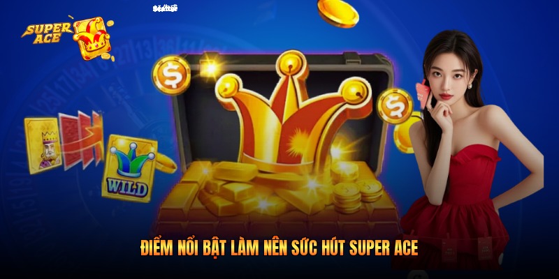 Điểm nổi bật làm nên sức hút Super Ace