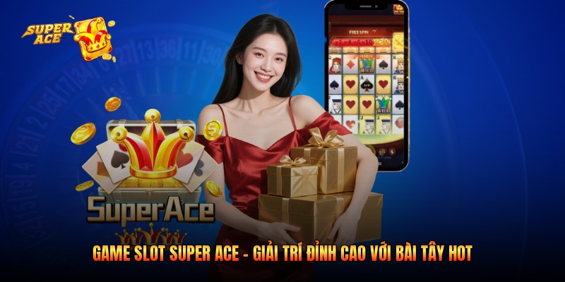 Game Slot Super Ace - Giải Trí Đỉnh Cao Với Bài Tây Hot