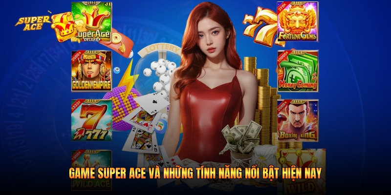 Game Super ACE Và Những Tính Năng Nổi Bật Hiện Nay