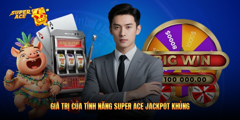 Giá trị của tính năng Super Ace Jackpot khủng