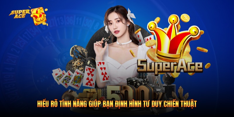 Hiểu rõ tính năng giúp bạn định hình tư duy chiến thuật 