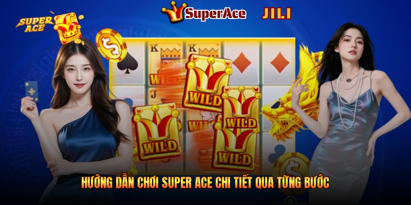 Hướng dẫn chơi Super Ace chi tiết qua từng bước