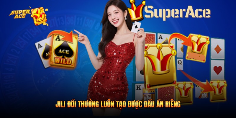 Jili đổi thưởng luôn tạo được dấu ấn riêng