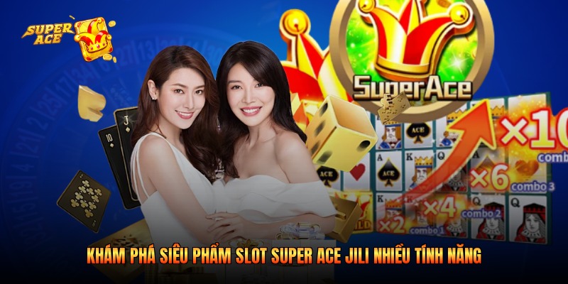 Khám Phá Siêu Phẩm Slot Super Ace JILI Nhiều Tính Năng
