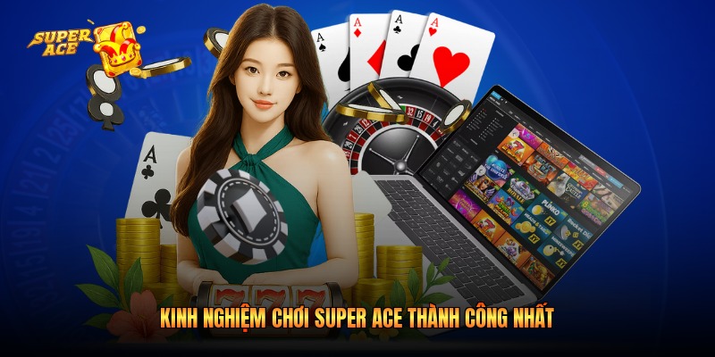 Kinh nghiệm chơi Super Ace thành công nhất
