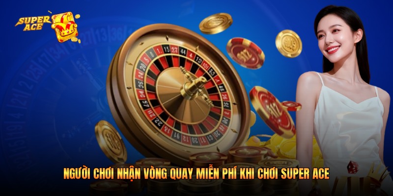 Người chơi nhận vòng quay miễn phí khi chơi Super Ace