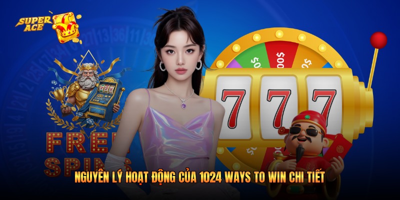 Nguyên lý hoạt động của 1024 Ways To Win chi tiết