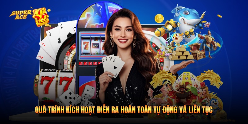 Quá trình kích hoạt diễn ra hoàn toàn tự động và liên tục