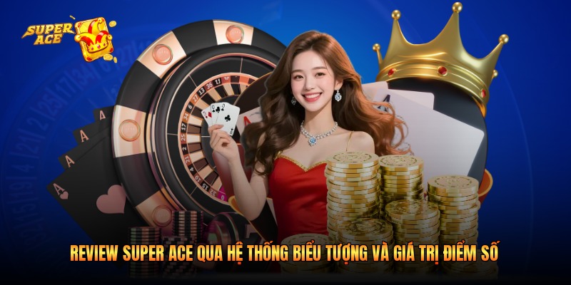 Review Super Ace qua hệ thống biểu tượng và giá trị điểm số