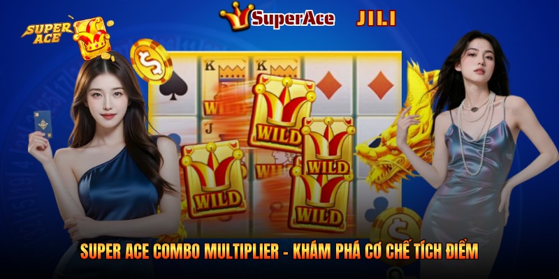 Super Ace Combo Multiplier - Khám Phá Cơ Chế Tích Điểm
