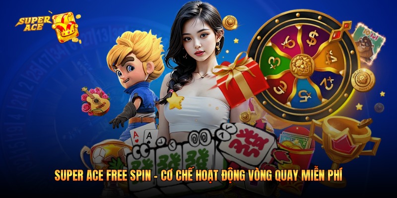 Super Ace free spin là tính năng khởi động vòng quay miễn phí