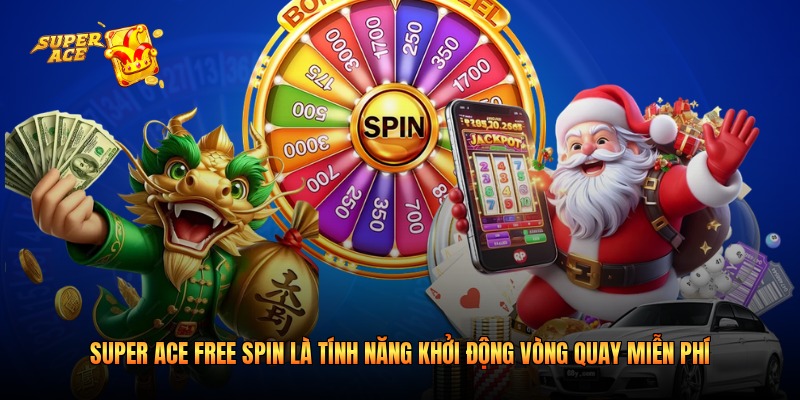 Super Ace free spin là tính năng khởi động vòng quay miễn phí