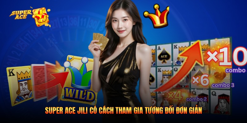 Super ACE Jili có cách tham gia tương đối đơn giản