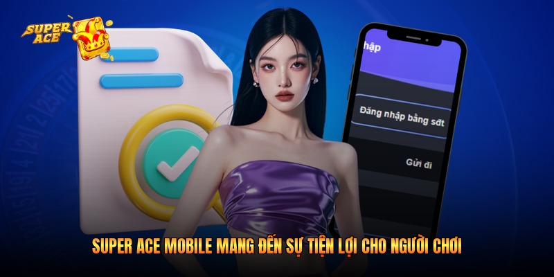Super Ace mobile mang đến sự tiện lợi cho người chơi