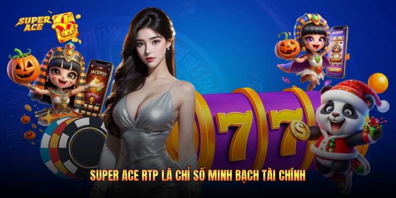 Super Ace RTP là chỉ số minh bạch tài chính