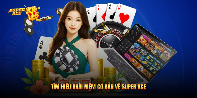 Tìm hiểu khái niệm cơ bản về Super Ace