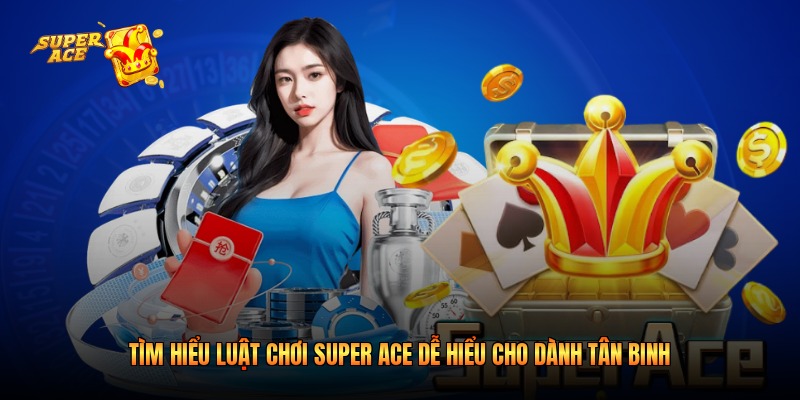 Tìm Hiểu Luật Chơi Super Ace Dễ Hiểu Cho Dành Tân Binh