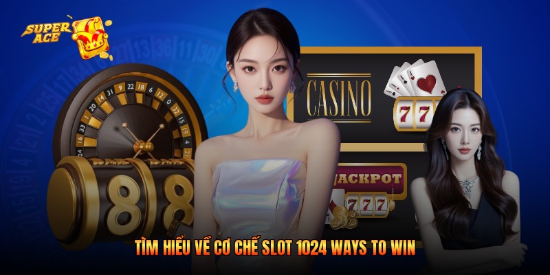 Tìm hiểu về cơ chế Slot 1024 ways to win