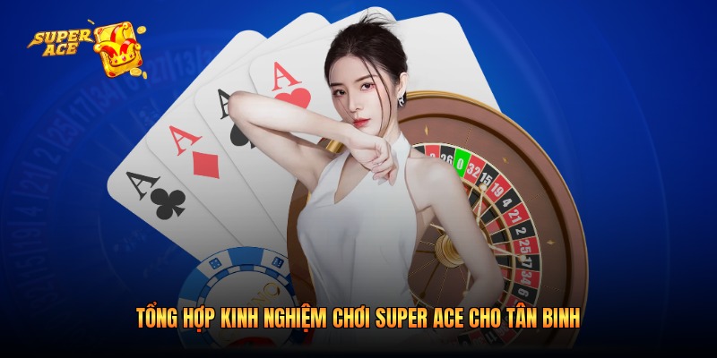 Tổng hợp kinh nghiệm chơi Super Ace cho tân binh
