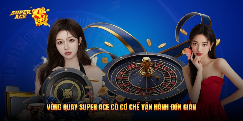 Vòng quay Super Ace có cơ chế vận hành đơn giản