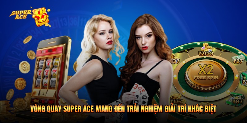 Vòng Quay Super Ace Mang Đến Trải Nghiệm Giải Trí Khác Biệt