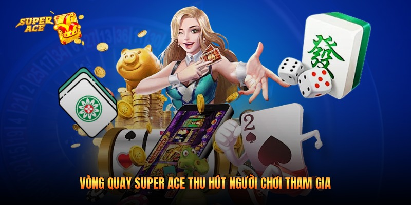 Vòng quay Super Ace thu hút người chơi tham gia