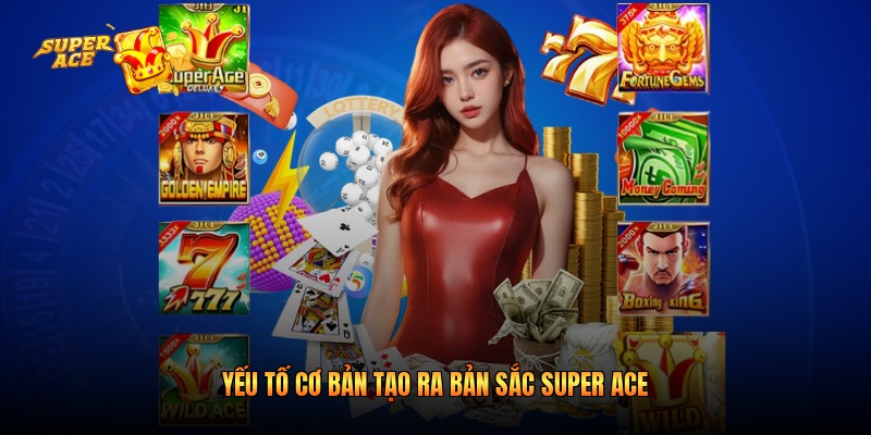 Yếu tố cơ bản tạo ra bản sắc Super Ace